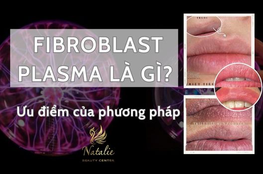 Fibroblast Plasma Là Gì? Ưu Điểm Của Phương Pháp? 